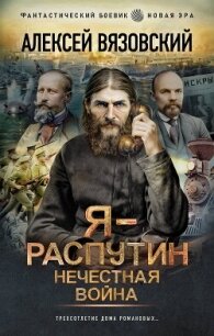 Я – Распутин. Нечестная война - Вязовский Алексей (читать книгу онлайн бесплатно полностью без регистрации txt, fb2) 📗