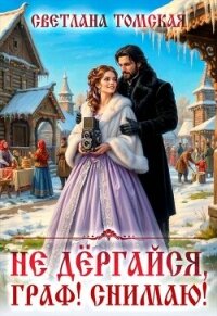 Не дёргайся, граф! Снимаю! (СИ) - Томская Светлана (онлайн книги бесплатно полные TXT, FB2) 📗