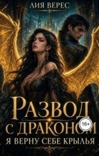 Развод с драконом. Я верну себе крылья (СИ) - Верес Лия (книги без регистрации полные версии TXT, FB2) 📗