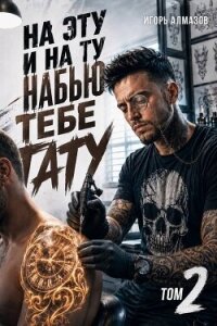 На эту и на ту набью тебе тату. Том 2 (СИ) - Алмазов Игорь (книги онлайн полные .TXT, .FB2) 📗