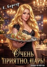 Очень приятно, Царь! Блюдо четвертое (СИ) - Бергер Евгений (читать книги онлайн бесплатно полностью без сокращений .TXT, .FB2) 📗