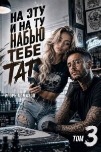 На эту и на ту набью тебе тату. Том 3 (СИ) - Алмазов Игорь (книги онлайн без регистрации .txt, .fb2) 📗