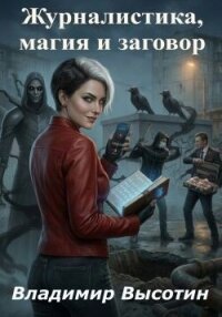 Журналистика, магия и заговор (СИ) - Высотин Владимир (читать полностью бесплатно хорошие книги .txt, .fb2) 📗