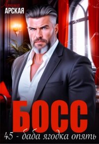 Босс. 45 – баба ягодка опять (СИ) - Арская Арина (книги бесплатно без регистрации txt, fb2) 📗