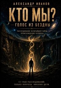 Кто мы? Голос из бездны - Иванов Александр "Саша Иванов" (читать книги онлайн без сокращений .TXT, .FB2) 📗