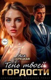 Тень твоей гордости (СИ) - Зарецкая Ася (книги онлайн .txt, .fb2) 📗