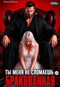 Бракованная. Ты меня не сломаешь - Бигси Анна (читать книги онлайн без txt, fb2) 📗