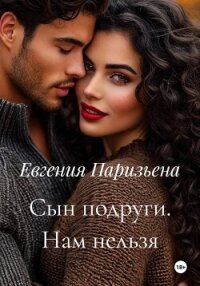 Сын подруги. Нам нельзя - Паризьена Евгения Сергеевна (читать книгу онлайн бесплатно полностью без регистрации TXT, FB2) 📗