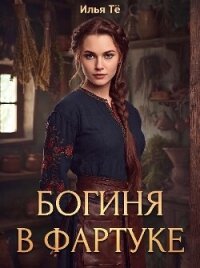 Богиня в фартуке (СИ) - Тё Илья (читать книги без сокращений .txt, .fb2) 📗