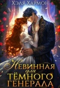 Невинная для Тёмного Генерала (СИ) - Хармон Хэля (книга жизни TXT, FB2) 📗