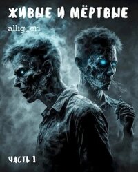 Живые и мёртвые. Часть I (СИ) - "allig_eri" (книга регистрации .TXT, .FB2) 📗