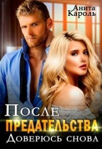 После предательства. Доверюсь снова (СИ) - Кароль Анита (лучшие книги читать онлайн .txt, .fb2) 📗