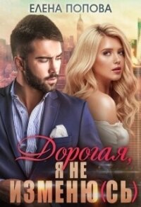 Дорогая, я не изменю (сь) - Попова Елена (читаем книги бесплатно .TXT, .FB2) 📗