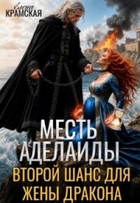 Месть Аделаиды. Второй шанс для жены дракона (СИ) - Крамская Елена (читать книги онлайн полностью .txt, .fb2) 📗