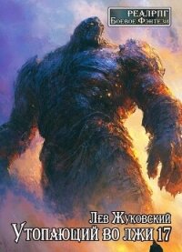 Утопающий во лжи 17 (СИ) - Жуковский Лев (книги онлайн полные версии TXT, FB2) 📗