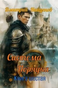 Система Порядка. Книга шестая (СИ) - Найденов Дмитрий (читать книги полностью без сокращений бесплатно .txt, .fb2) 📗