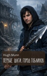 Первые Шаги. Город Гоблинов (СИ) - "Hugh Munn" (бесплатные книги полный формат .txt, .fb2) 📗