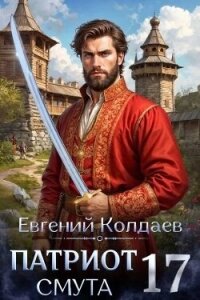 Патриот. Смута. Том 17 (СИ) - Колдаев Евгений Андреевич (читать лучшие читаемые книги txt, fb2) 📗