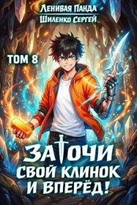 Заточи свой клинок и Вперед! 8 (СИ) - Шиленко Сергей (читать хорошую книгу .txt, .fb2) 📗