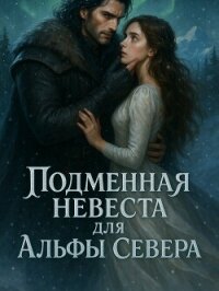 Подменная невеста для Альфы Севера. Книга 2 - i_want_to_sleep (книги онлайн читать бесплатно TXT, FB2) 📗