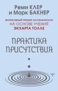 Практика присутствия. Интенсивный тренинг осознанности на основе учения Э. Толле - Бакнер Марк (читать бесплатно полные книги TXT, FB2) 📗