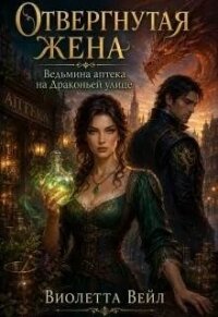 Отвергнутая жена. Ведьмина аптека на Драконьей улице (СИ) - Вейл Виолетта (читать онлайн полную книгу .txt, .fb2) 📗