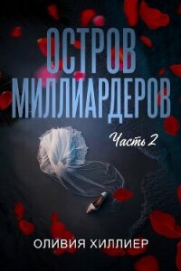 Остров миллиардеров. Часть 2 (ЛП) - Хиллиер Оливия (книга читать онлайн бесплатно без регистрации txt, fb2) 📗