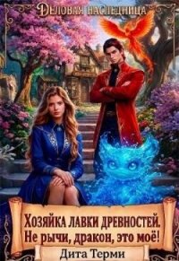 Хозяйка лавки древностей. Не рычи, дракон, это моё! (СИ) - Терми Дита (книги без регистрации бесплатно полностью сокращений TXT, FB2) 📗