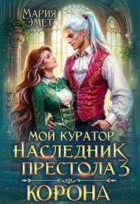 Мой куратор — наследник престола. Корона (СИ) - Эмет Мария (книги серия книги читать бесплатно полностью txt, fb2) 📗
