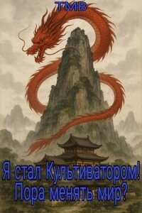Я стал Культиватором! Пора менять мир? (СИ) - "ТМВ" (бесплатные онлайн книги читаем полные txt, fb2) 📗