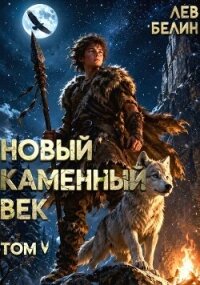 Новый каменный век. Том V (СИ) - Белин Лев (читать книги бесплатно .TXT, .FB2) 📗
