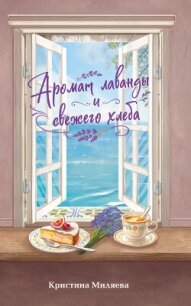 Аромат лаванды и свежего хлеба - Миляева Кристина (читаем книги онлайн бесплатно .TXT, .FB2) 📗