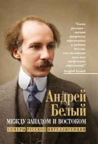 Между Западом и Востоком. Химеры русской интеллигенции - Белый Андрей (книги онлайн полные версии .TXT, .FB2) 📗