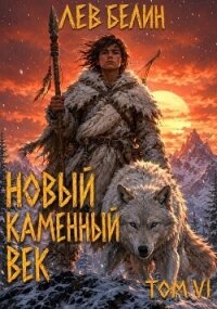 Новый каменный век. Том VI (СИ) - Белин Лев (читать хорошую книгу полностью .txt, .fb2) 📗