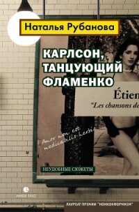 Карлсон, танцующий фламенко. Неудобные сюжеты - Рубанова Наталья Федоровна (книги без сокращений .TXT, .FB2) 📗