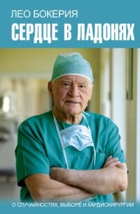 Сердце в ладонях. О случайностях, выборе и кардиохирургии - Бокерия Лео Анто́нович (книги регистрация онлайн .txt, .fb2) 📗