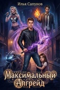 Максимальный Апгрейд. Том 1 (СИ) - Сапунов Илья (читать книги регистрация TXT, FB2) 📗
