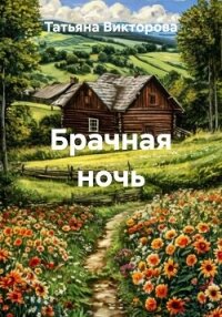 Брачная ночь - Викторова Татьяна (книги онлайн полные версии бесплатно .TXT, .FB2) 📗