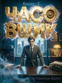 Часовщик 5 (СИ) - Вайт Константин (читать книги онлайн бесплатно регистрация TXT, FB2) 📗