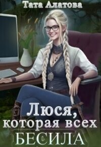 Люся, которая всех бесила (СИ) - Алатова Тата (читать лучшие читаемые книги .TXT, .FB2) 📗