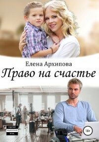 Право на счастье - Архипова Елена (бесплатные онлайн книги читаем полные версии TXT, FB2) 📗