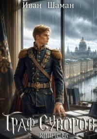 Граф Суворов. Том 16 (СИ) - Шаман Иван (читать книги без сокращений .txt, .fb2) 📗