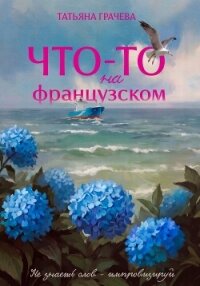 Что-то на французском - Грачева Татьяна Александровна (читать бесплатно книги без сокращений .txt, .fb2) 📗