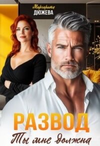 Развод. Ты мне должна (СИ) - Дюжева Маргарита (книги без регистрации полные версии .TXT, .FB2) 📗