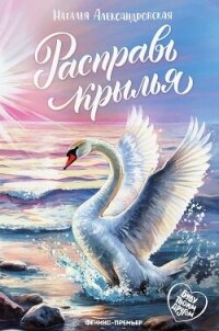 Расправь крылья - Александровская Наталья (книги онлайн полные версии бесплатно TXT, FB2) 📗