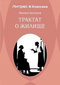Трактат о жилище - Булгаков Михаил Александрович (читаем книги онлайн бесплатно полностью без сокращений txt, fb2) 📗