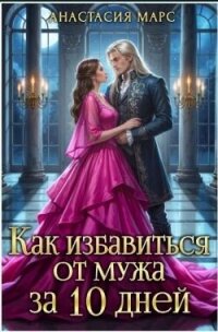 Как избавиться от мужа за 10 дней (СИ) - Марс Анастасия (книги серия книги читать бесплатно полностью txt, fb2) 📗