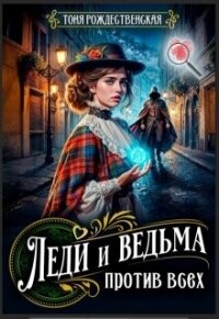 Леди и Ведьма против всех (СИ) - Рождественская Тоня (первая книга TXT, FB2) 📗