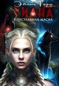 Гиана. Кристальная маска (СИ) - Торн Эйлис (книги онлайн полные TXT, FB2) 📗