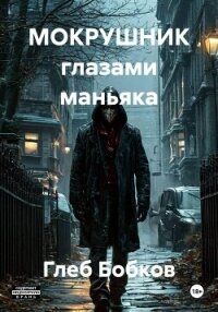 МОКРУШНИК глазами маньяка - Бобков Глеб (бесплатная регистрация книга .TXT, .FB2) 📗